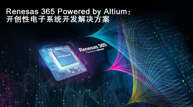 瑞薩和Altium聯(lián)合推出“Renesas 365 Powered by Altium”一款電子行業(yè)開創(chuàng)性解決方案